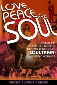 Love, Peace & Soul: Behind The Scenes of America’s Favorite Dance Show: Soul Train by Erica Blount Danois